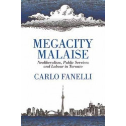 Megacity Malaise: Neoliberalism, Public Services and Labour in Toronto