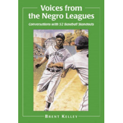 Voices from the Negro Leagues: Conversations with 52 Baseball Standouts of the Period 1924-1960