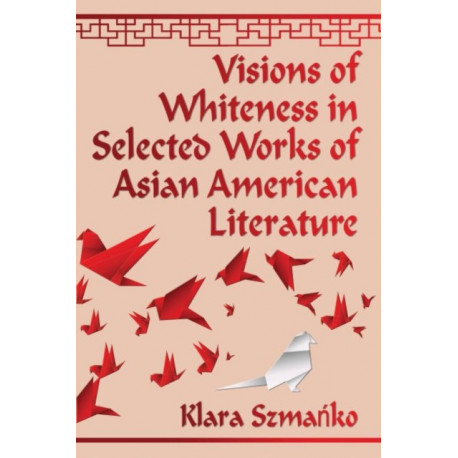 Visions of Whiteness in Selected Works of Asian American Literature