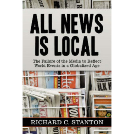 All News Is Local: The Failure of the Media to Reflect World Events in a Globalized Age