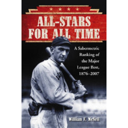 All-Stars for All Time: A Sabermetric Ranking of the Major League Best, 1876-2007