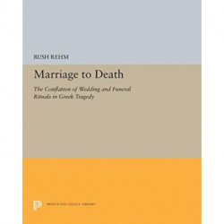 Marriage to Death: The Conflation of Wedding and Funeral Rituals in Greek Tragedy