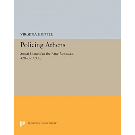 Policing Athens: Social Control in the Attic Lawsuits, 420-320 B.C.