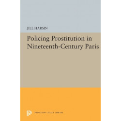 Policing Prostitution in Nineteenth-Century Paris
