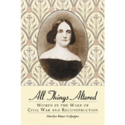 All Things Altered: Women in the Wake of Civil War and Reconstruction