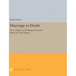 Marriage to Death: The Conflation of Wedding and Funeral Rituals in Greek Tragedy