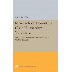 In Search of Florentine Civic Humanism, Volume 2: Essays on the Transition from Medieval to Modern Thought
