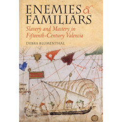 Enemies and Familiars: Slavery and Mastery in Fifteenth-Century Valencia
