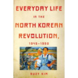 Everyday Life in the North Korean Revolution, 1945–1950