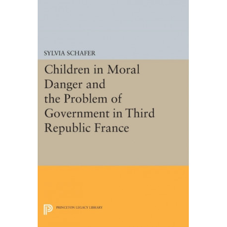 Children in Moral Danger and the Problem of Government in Third Republic France