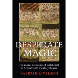 Desperate Magic: The Moral Economy of Witchcraft in Seventeenth-Century Russia