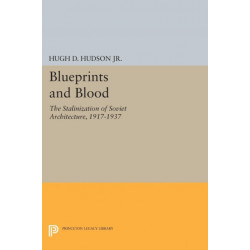 Blueprints and Blood: The Stalinization of Soviet Architecture, 1917-1937