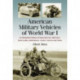 American Military Vehicles of World War I: An Illustrated History of Armored Cars, Staff Cars, Motorcycles, Ambulances, Trucks, Tractors and Tanks