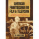 American Frontiersmen on Film and Television: Boone, Crockett, Bowie, Houston, Bridger and Carson