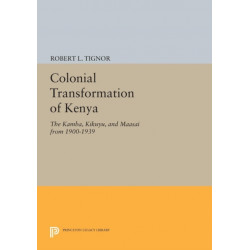 The Colonial Transformation of Kenya: The Kamba, Kikuyu, and Maasai from 1900 to 1939
