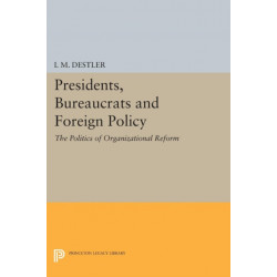 Presidents, Bureaucrats and Foreign Policy: The Politics of Organizational Reform