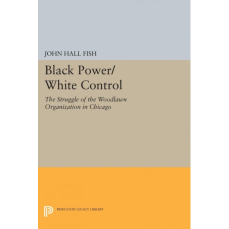 Black Power/White Control: The Struggle of the Woodlawn Organization in Chicago