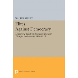Elites Against Democracy: Leadership Ideals in Bourgeois Political Thought in Germany, 1890-1933