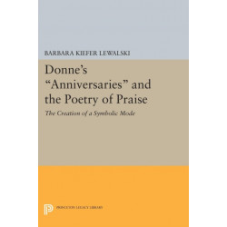Donne's Anniversaries and the Poetry of Praise: The Creation of a Symbolic Mode