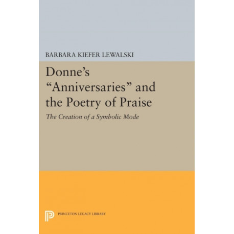 Donne's Anniversaries and the Poetry of Praise: The Creation of a Symbolic Mode