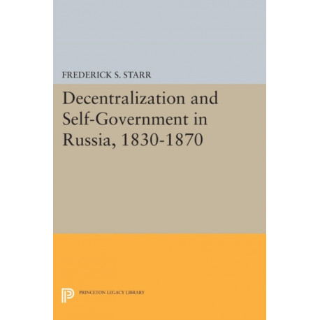 Decentralization and Self-Government in Russia, 1830-1870