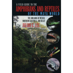 A Field Guide to the Amphibians and Reptiles of the Maya World: The Lowlands of Mexico, Northern Guatemala, and Belize
