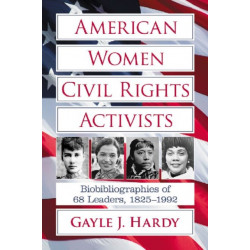 American Women Civil Rights Activists: Biobibliographies of 68 Leaders, 1825-1992