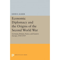 Economic Diplomacy and the Origins of the Second World War: Germany, Britain, France, and Eastern Europe, 1930-1939