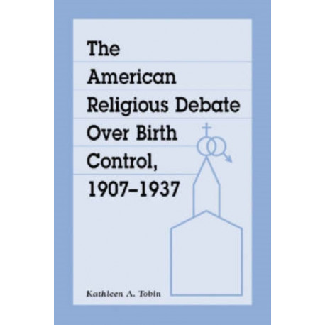 The American Religious Debate Over Birth Control, 1907-1937