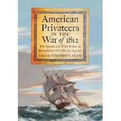 American Privateers in the War of 1812: The Vessels and Their Prizes as Recorded in Niles' Weekly Register