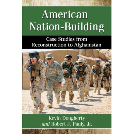 American Nation-Building: Case Studies from Reconstruction to Afghanistan