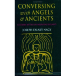 Conversing with Angels and Ancients: Literary Myths of Medieval Ireland