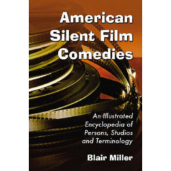 American Silent Film Comedies: An Illustrated Encyclopedia of Persons, Studios and Terminology