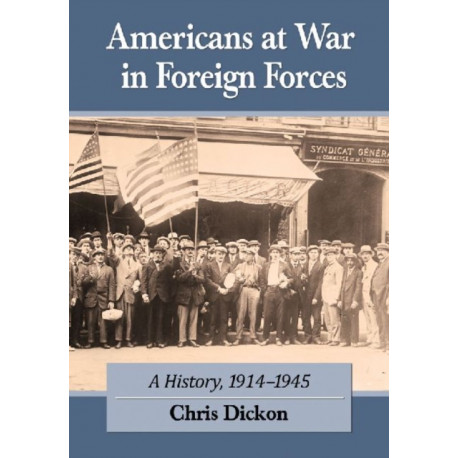 Americans at War in Foreign Forces: A History, 1914-1945