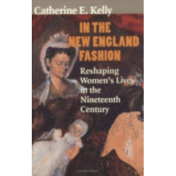 In the New England Fashion: Reshaping Women's Lives in the Nineteenth Century