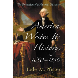 America Writes Its History, 1650-1850: The Formation of a National Narrative