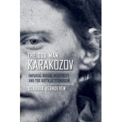 The Odd Man Karakozov: Imperial Russia, Modernity, and the Birth of Terrorism