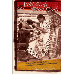 Juki Girls, Good Girls: Gender and Cultural Politics in Sri Lanka's Global Garment Industry