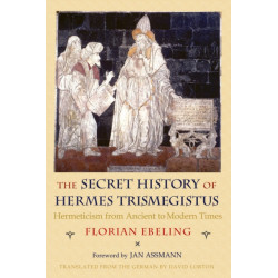 The Secret History of Hermes Trismegistus: Hermeticism from Ancient to Modern Times