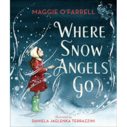 Where Snow Angels Go: A magical Christmas book and a new modern classic for children aged 5, 6, 7, 8 from the award-winning author of HAMNET, about a brave girl and the miracle of a snowy day