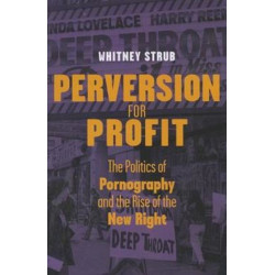 Perversion for Profit: The Politics of Pornography and the Rise of the New Right
