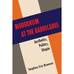 Modernism at the Barricades: Aesthetics, Politics, Utopia