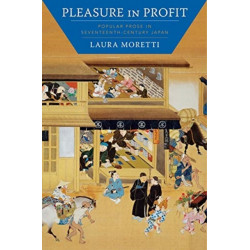 Pleasure in Profit: Popular Prose in Seventeenth-Century Japan