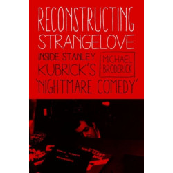 Reconstructing Strangelove: Inside Stanley Kubrick's "Nightmare Comedy"