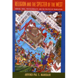 Religion and the Specter of the West: Sikhism, India, Postcoloniality, and the Politics of Translation