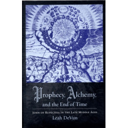 Prophecy, Alchemy, and the End of Time: John of Rupescissa in the Late Middle Ages