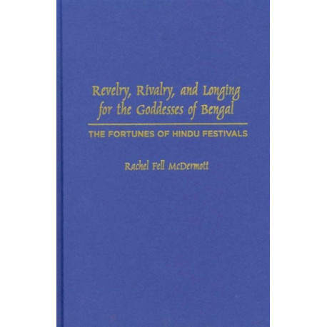 Revelry, Rivalry, and Longing for the Goddesses of Bengal: The Fortunes of Hindu Festivals