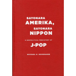 Sayonara Amerika, Sayonara Nippon: A Geopolitical Prehistory of J-Pop