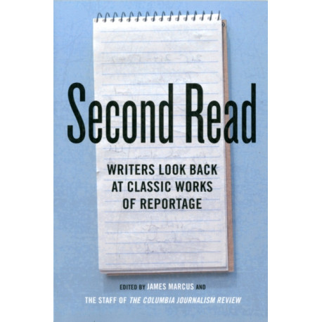 Second Read: Writers Look Back at Classic Works of Reportage