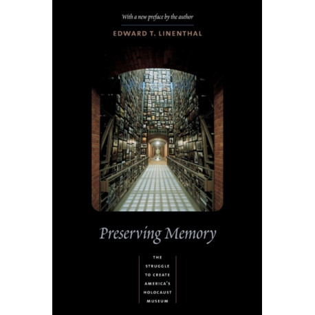 Preserving Memory: The Struggle to Create America's Holocaust Museum